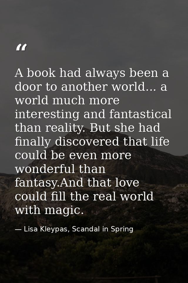 A book had always been a door to another world... a world much more interesting and fantastical than reality. But she ha — Lisa Kleypas, Scandal in Spring