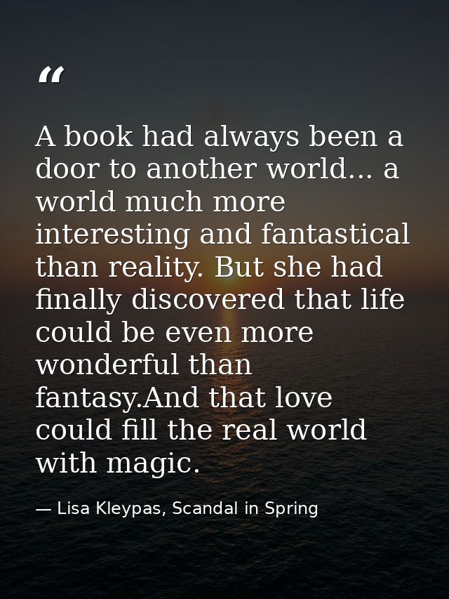 A book had always been a door to another world... a world much more interesting and fantastical than reality. But she ha — Lisa Kleypas, Scandal in Spring