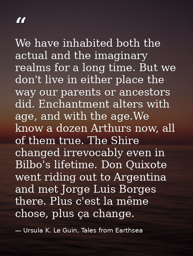 We have inhabited both the actual and the imaginary realms for a long time. But we don't live in either place the way ou — Ursula K. Le Guin, Tales from Earthsea
