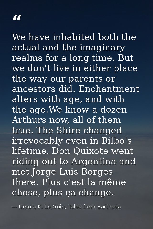 We have inhabited both the actual and the imaginary realms for a long time. But we don't live in either place the way ou — Ursula K. Le Guin, Tales from Earthsea