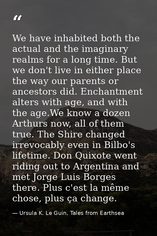 We have inhabited both the actual and the imaginary realms for a long time. But we don't live in either place the way ou — Ursula K. Le Guin, Tales from Earthsea