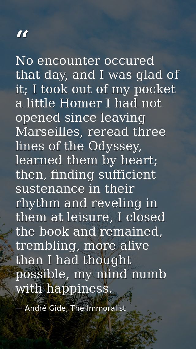 No encounter occured that day, and I was glad of it; I took out of my pocket a little Homer I had not opened since leavi — André Gide, The Immoralist
