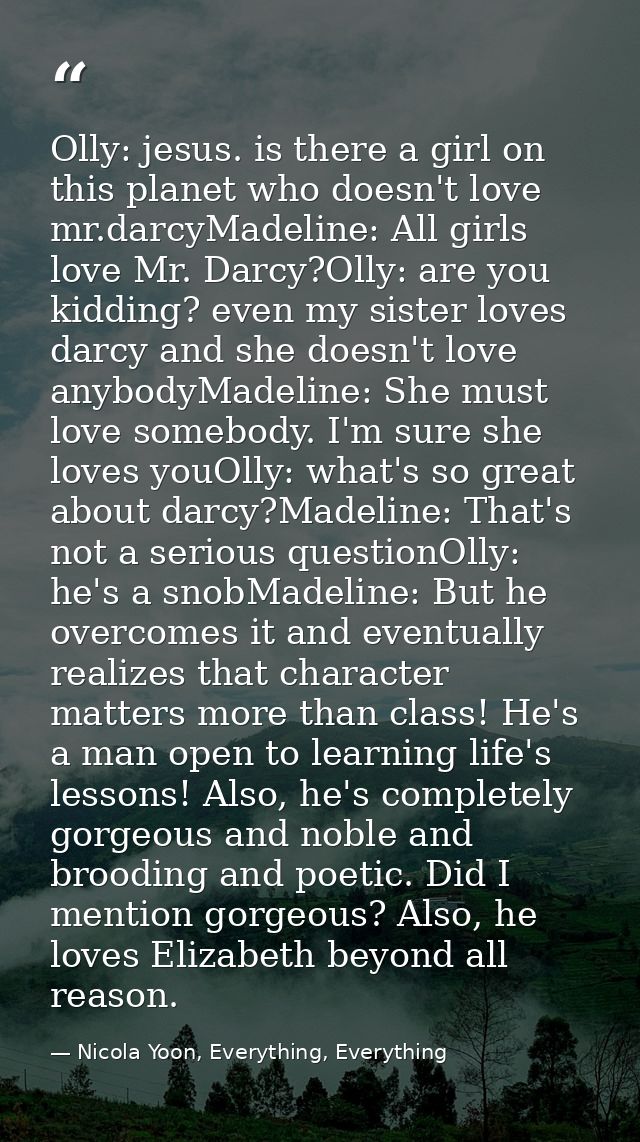 Olly: jesus. is there a girl on this planet who doesn't love mr.darcyMadeline: All girls love Mr. Darcy?Olly: are you ki — Nicola Yoon, Everything, Everything