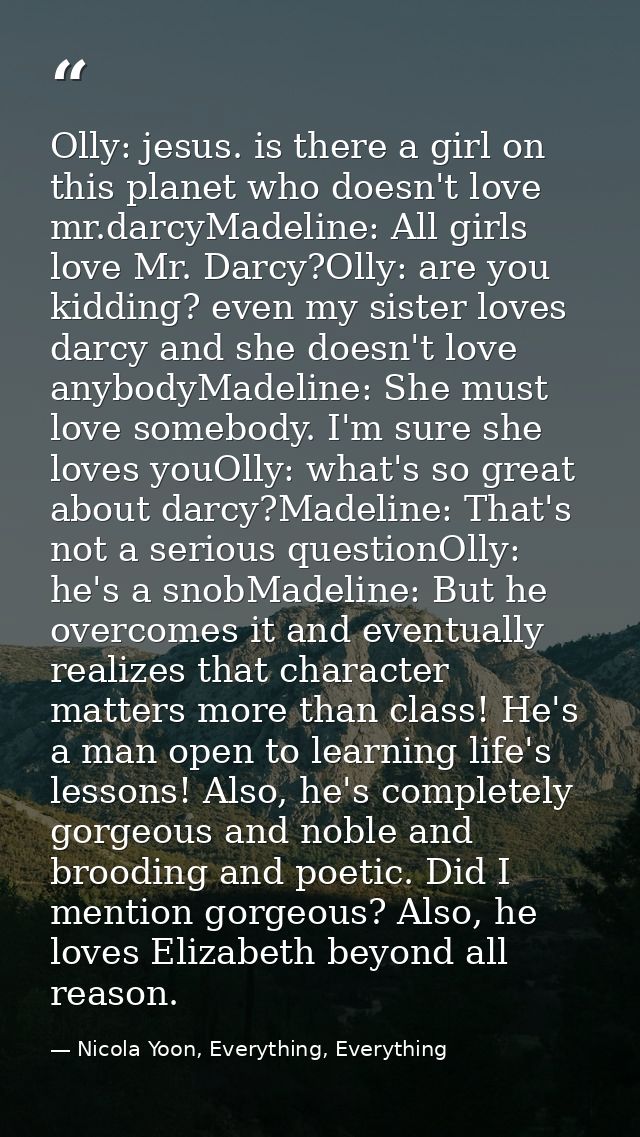 Olly: jesus. is there a girl on this planet who doesn't love mr.darcyMadeline: All girls love Mr. Darcy?Olly: are you ki — Nicola Yoon, Everything, Everything