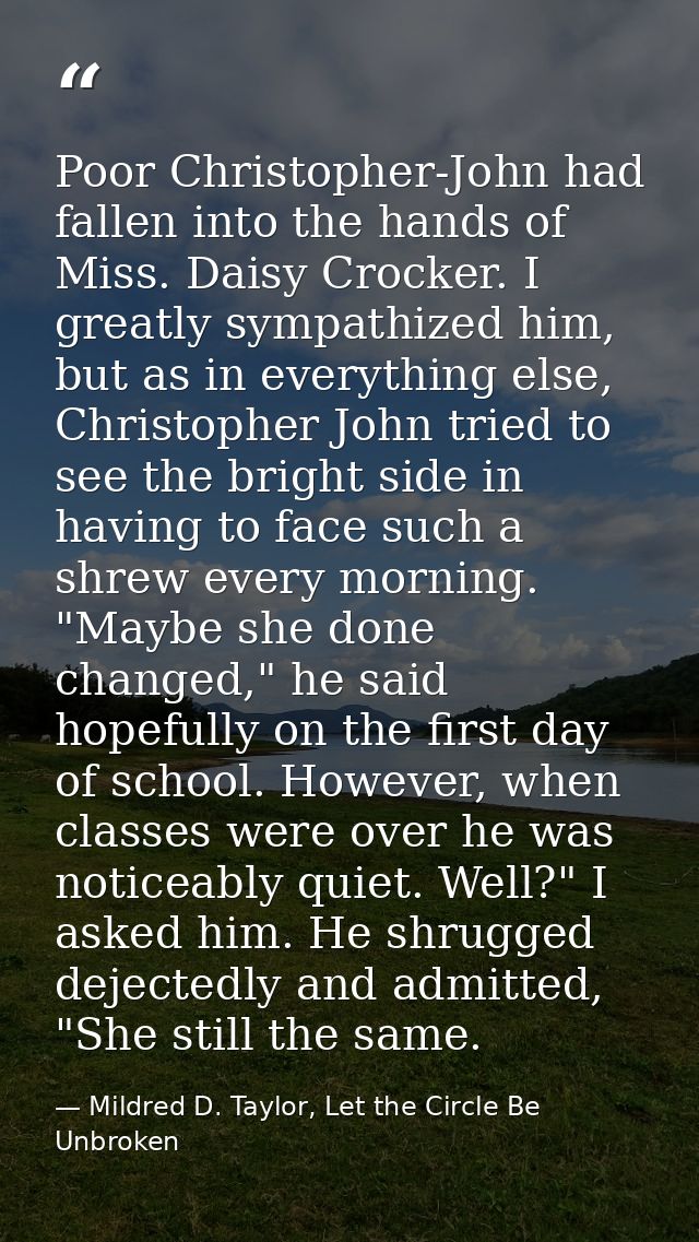 Poor Christopher-John had fallen into the hands of Miss. Daisy Crocker. I greatly sympathized him, but as in everything  — Mildred D. Taylor, Let the Circle Be Unbroken