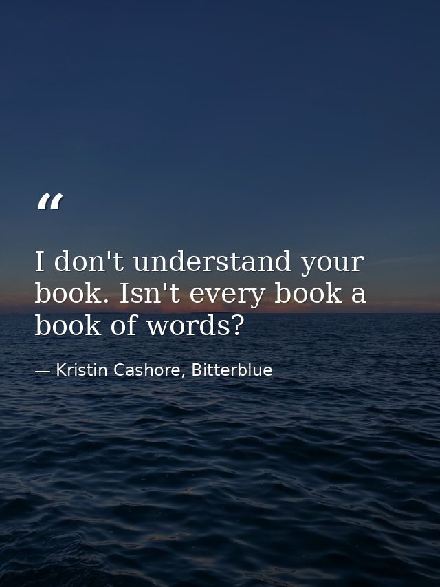 I don't understand your book. Isn't every book a book of words? — Kristin Cashore, Bitterblue