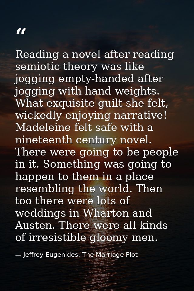 Reading a novel after reading semiotic theory was like jogging empty-handed after jogging with hand weights. What exquis — Jeffrey Eugenides, The Marriage Plot