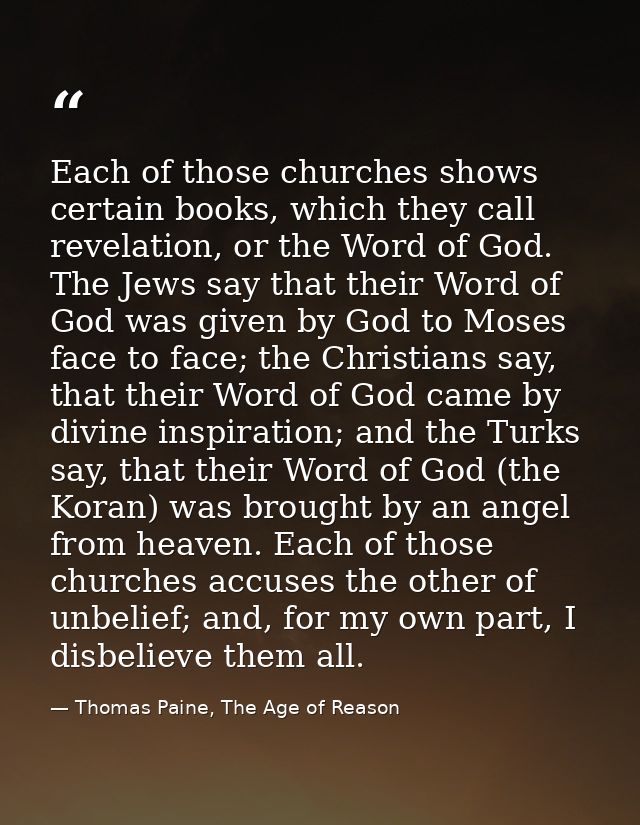 Each of those churches shows certain books, which they call revelation, or the Word of God. The Jews say that their Word — Thomas Paine, The Age of Reason