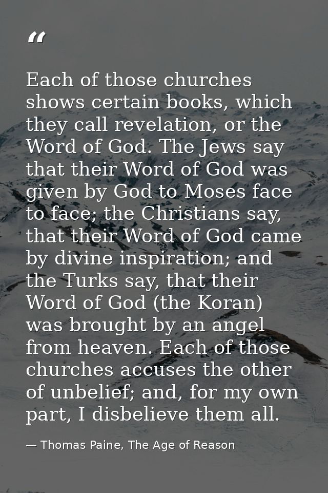 Each of those churches shows certain books, which they call revelation, or the Word of God. The Jews say that their Word — Thomas Paine, The Age of Reason