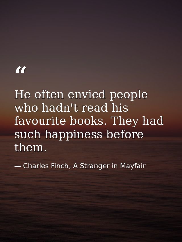 ‎He often envied people who hadn't read his favourite books. They had such happiness before them. — Charles Finch, A Stranger in Mayfair