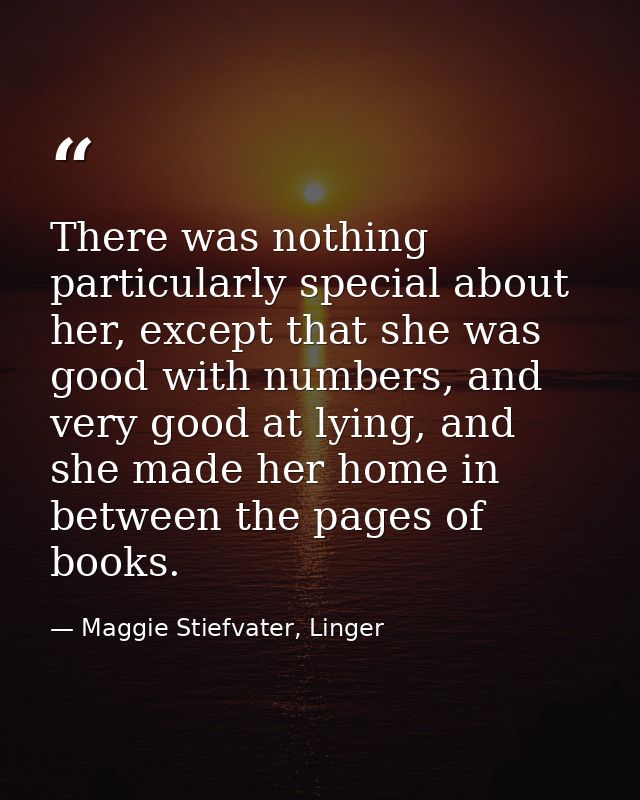 There was nothing particularly special about her, except that she was good with numbers, and very good at lying, and she — Maggie Stiefvater, Linger