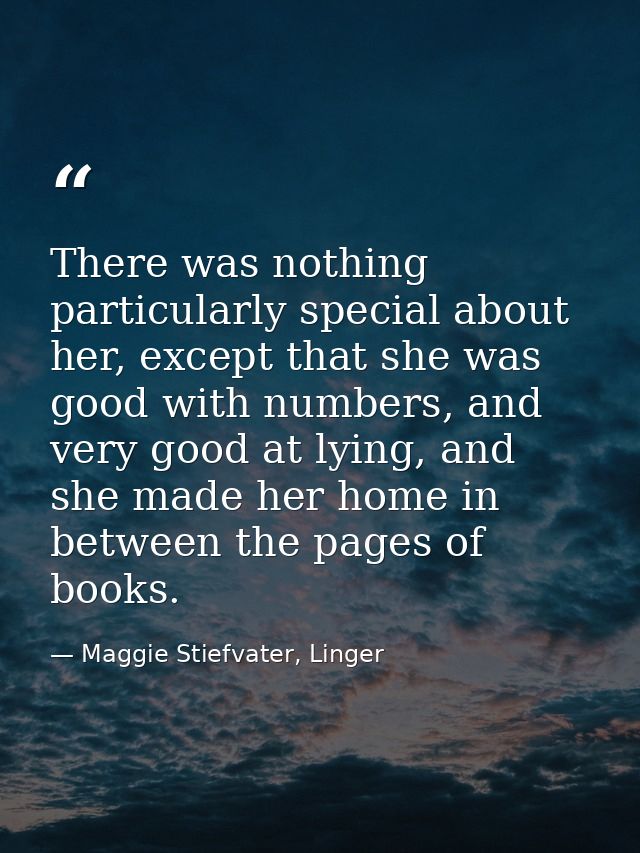 There was nothing particularly special about her, except that she was good with numbers, and very good at lying, and she — Maggie Stiefvater, Linger