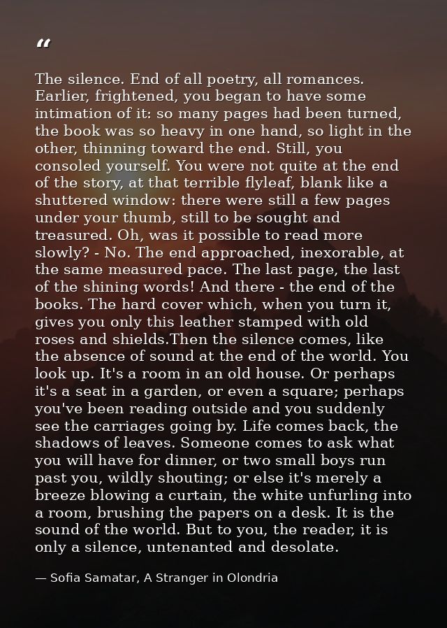 The silence. End of all poetry, all romances. Earlier, frightened, you began to have some intimation of it: so many page — Sofia Samatar, A Stranger in Olondria