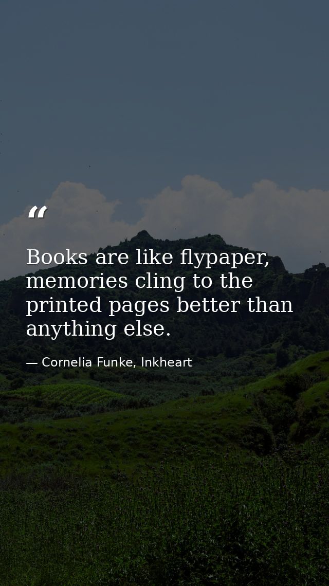 Books are like flypaper, memories cling to the printed pages better than anything else. — Cornelia Funke, Inkheart
