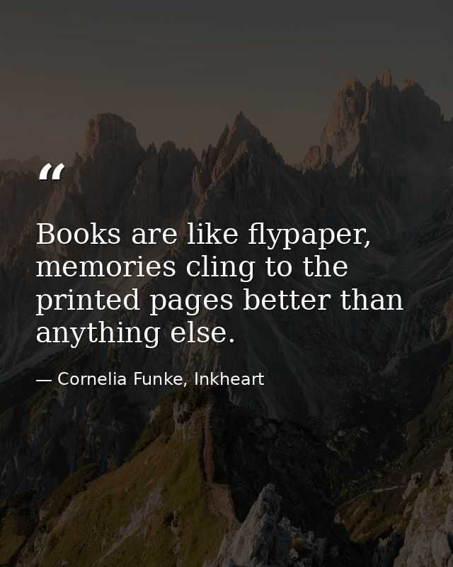 Books are like flypaper, memories cling to the printed pages better than anything else. — Cornelia Funke, Inkheart