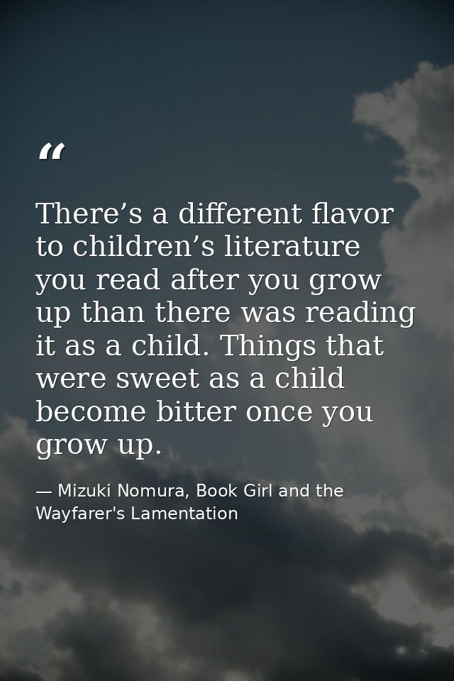 There’s a different flavor to children’s literature you read after you grow up than there was reading it as a child. Thi — Mizuki Nomura, Book Girl and the Wayfarer's Lamentation