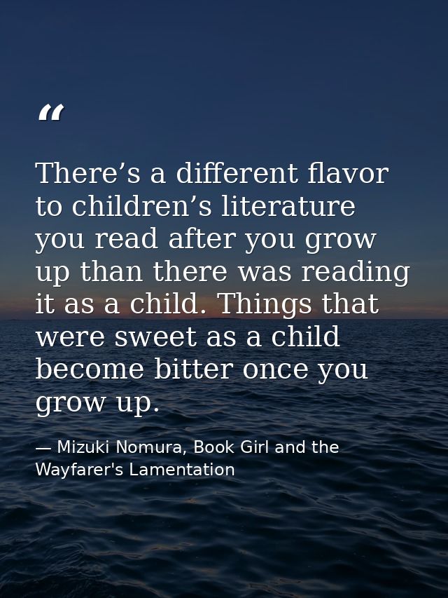 There’s a different flavor to children’s literature you read after you grow up than there was reading it as a child. Thi — Mizuki Nomura, Book Girl and the Wayfarer's Lamentation