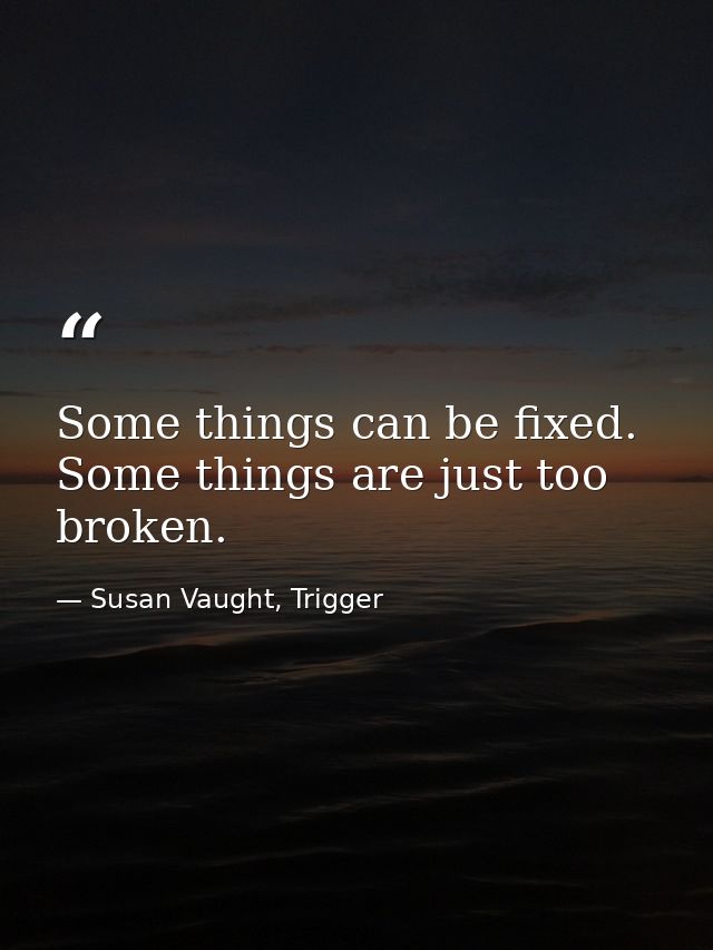 Some things can be fixed. Some things are just too broken. — Susan Vaught, Trigger