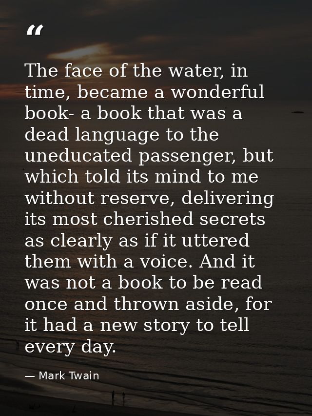 The face of the water, in time, became a wonderful book- a book that was a dead language to the uneducated passenger, bu — Mark Twain