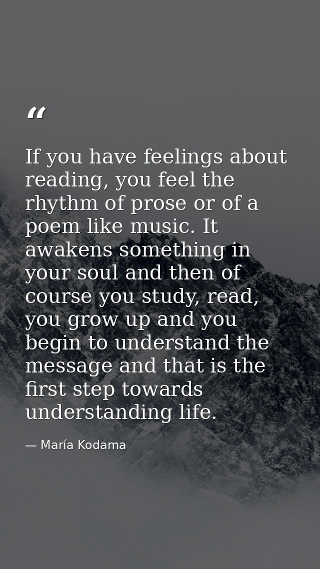 If you have feelings about reading, you feel the rhythm of prose or of a poem like music. It awakens something in your s — María Kodama