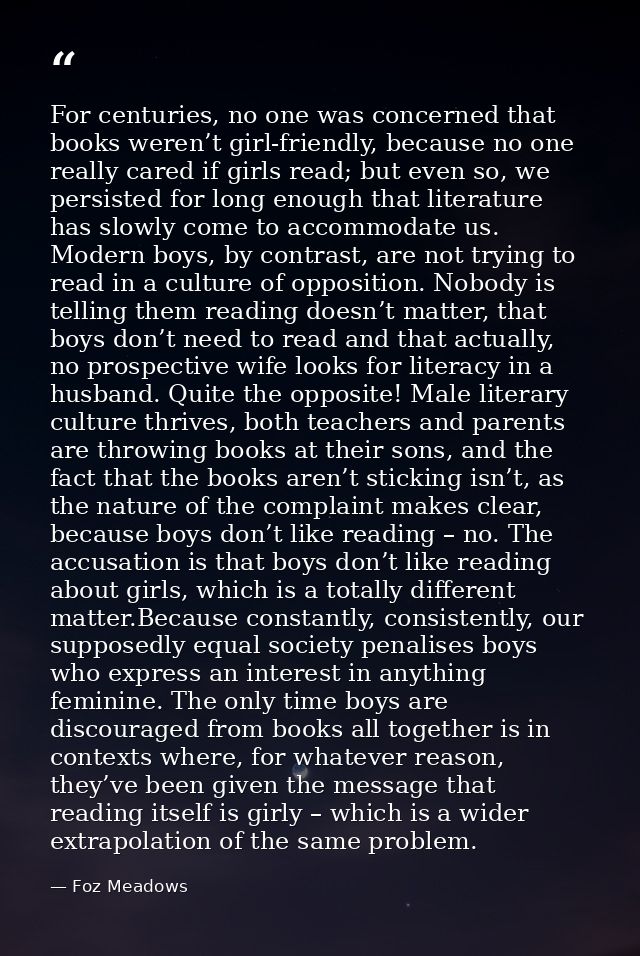 For centuries, no one was concerned that books weren’t girl-friendly, because no one really cared if girls read; but eve — Foz Meadows