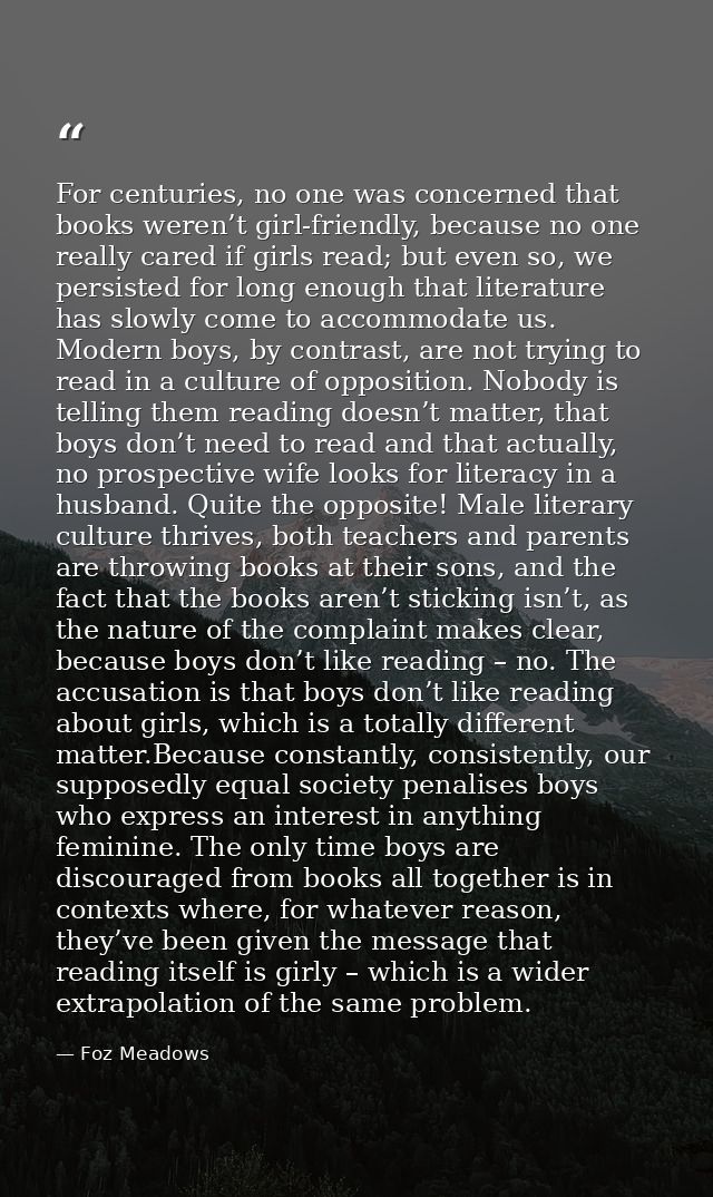 For centuries, no one was concerned that books weren’t girl-friendly, because no one really cared if girls read; but eve — Foz Meadows
