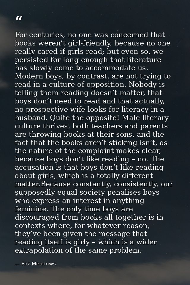 For centuries, no one was concerned that books weren’t girl-friendly, because no one really cared if girls read; but eve — Foz Meadows