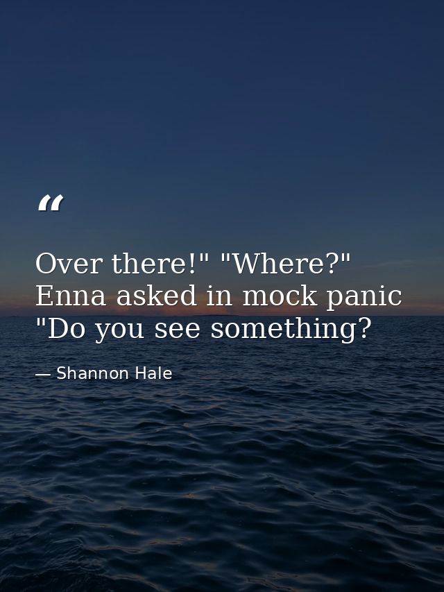 Over there!" "Where?" Enna asked in mock panic "Do you see something? — Shannon Hale