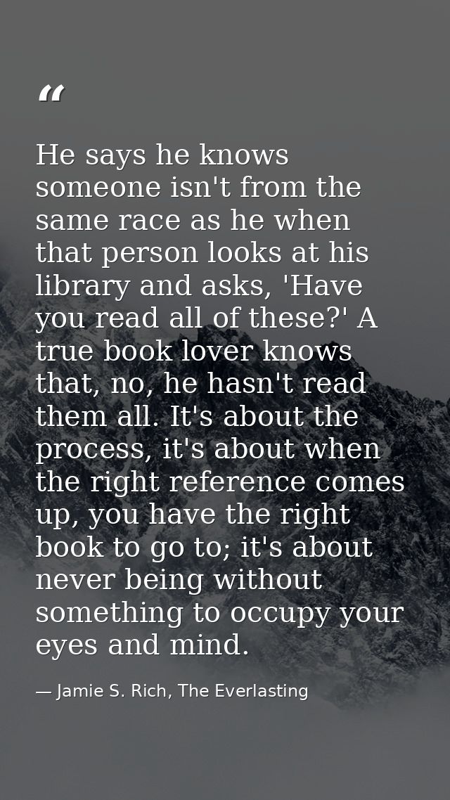 He says he knows someone isn't from the same race as he when that person looks at his library and asks, 'Have you read a — Jamie S. Rich, The Everlasting