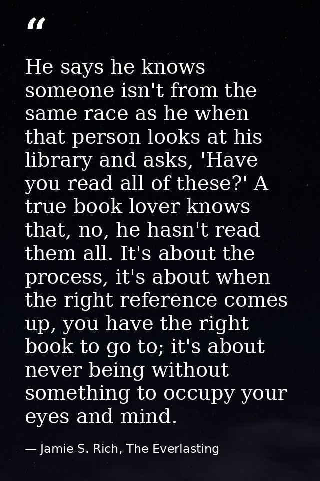 He says he knows someone isn't from the same race as he when that person looks at his library and asks, 'Have you read a — Jamie S. Rich, The Everlasting