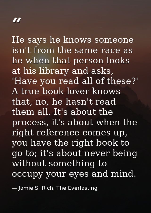 He says he knows someone isn't from the same race as he when that person looks at his library and asks, 'Have you read a — Jamie S. Rich, The Everlasting