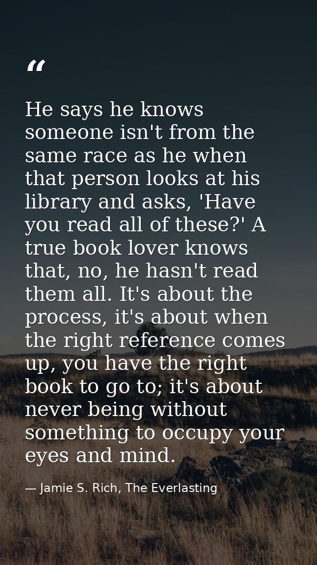 He says he knows someone isn't from the same race as he when that person looks at his library and asks, 'Have you read a — Jamie S. Rich, The Everlasting