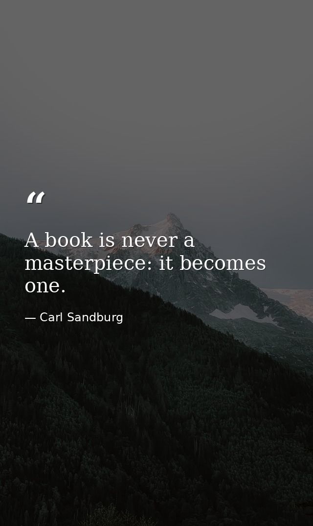 A book is never a masterpiece: it becomes one. — Carl Sandburg