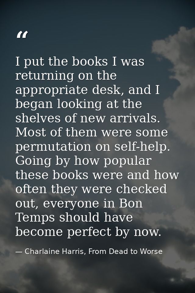 I put the books I was returning on the appropriate desk, and I began looking at the shelves of new arrivals. Most of the — Charlaine Harris, From Dead to Worse