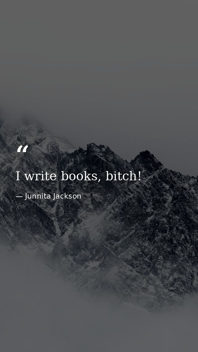 I write books, bitch! — Junnita Jackson