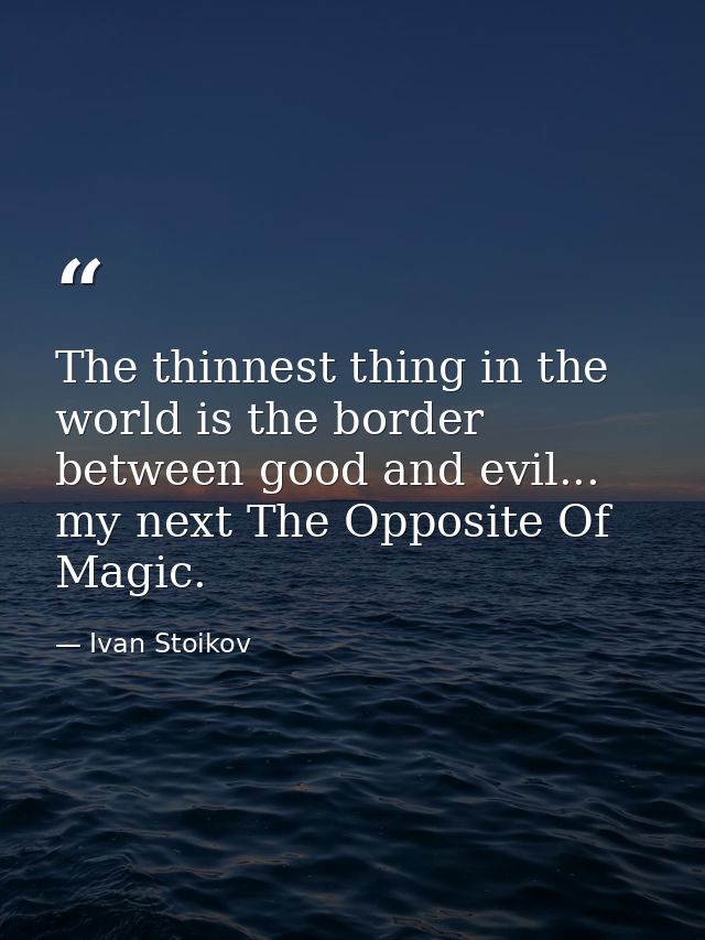 The thinnest thing in the world is the border between good and evil... my next The Opposite Of Magic. — Ivan Stoikov