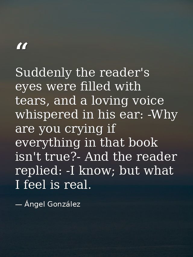 Suddenly the reader's eyes were filled with tears, and a loving voice whispered in his ear: -Why are you crying if every — Ángel González