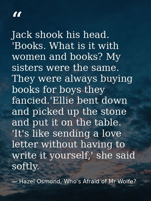 Jack shook his head. 'Books. What is it with women and books? My sisters were the same. They were always buying books fo — Hazel Osmond, Who's Afraid of Mr Wolfe?