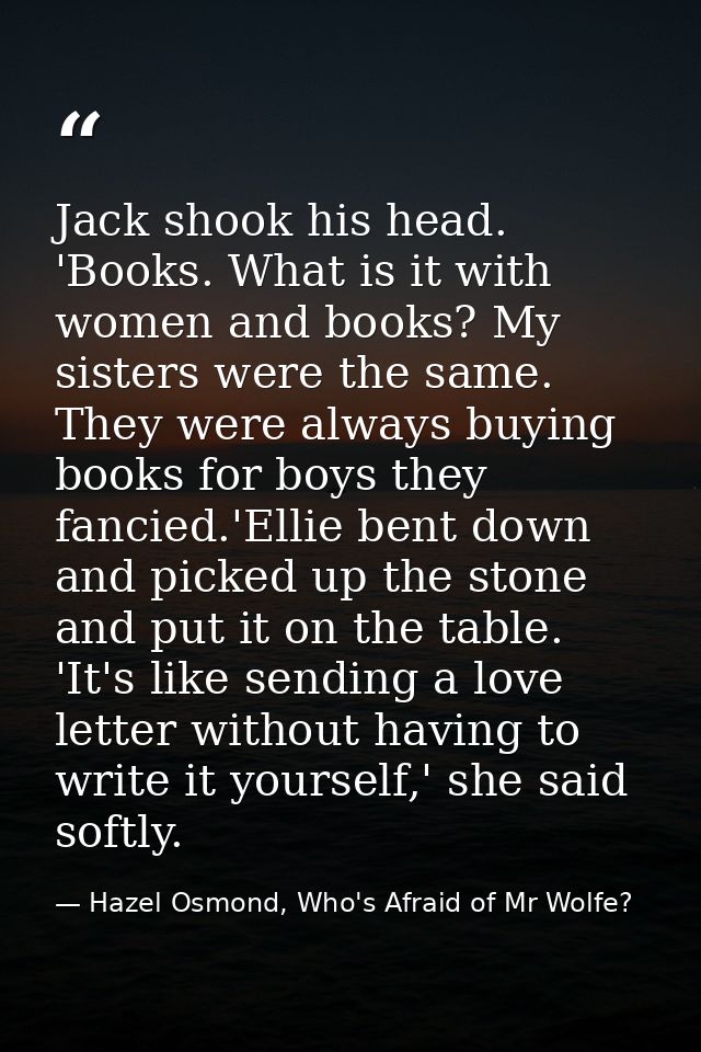 Jack shook his head. 'Books. What is it with women and books? My sisters were the same. They were always buying books fo — Hazel Osmond, Who's Afraid of Mr Wolfe?