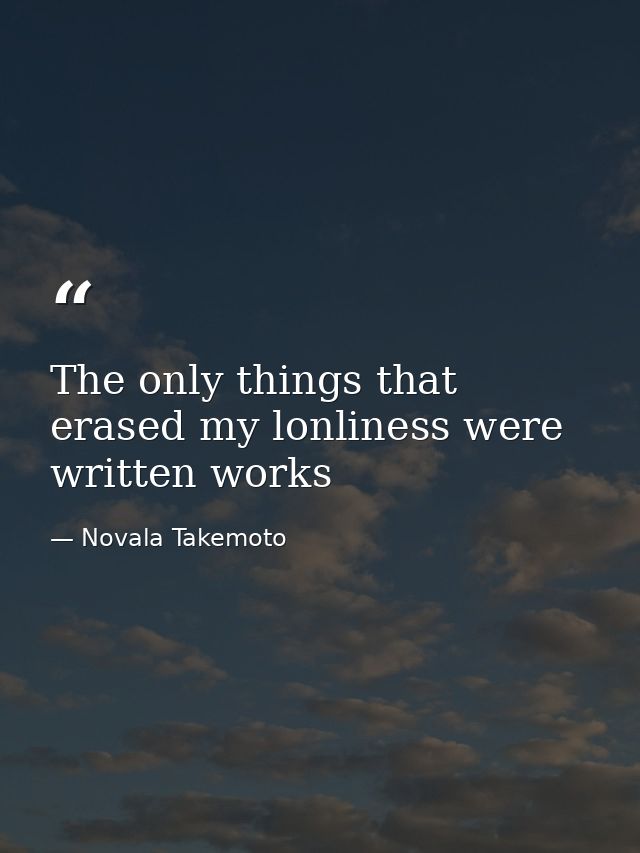 The only things that erased my lonliness were written works — Novala Takemoto