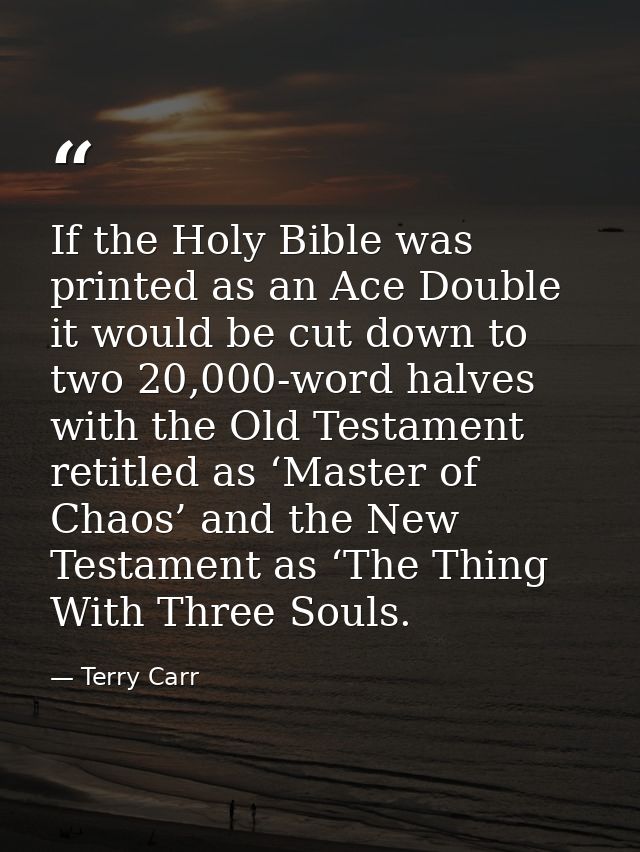 If the Holy Bible was printed as an Ace Double it would be cut down to two 20,000-word halves with the Old Testament ret — Terry Carr