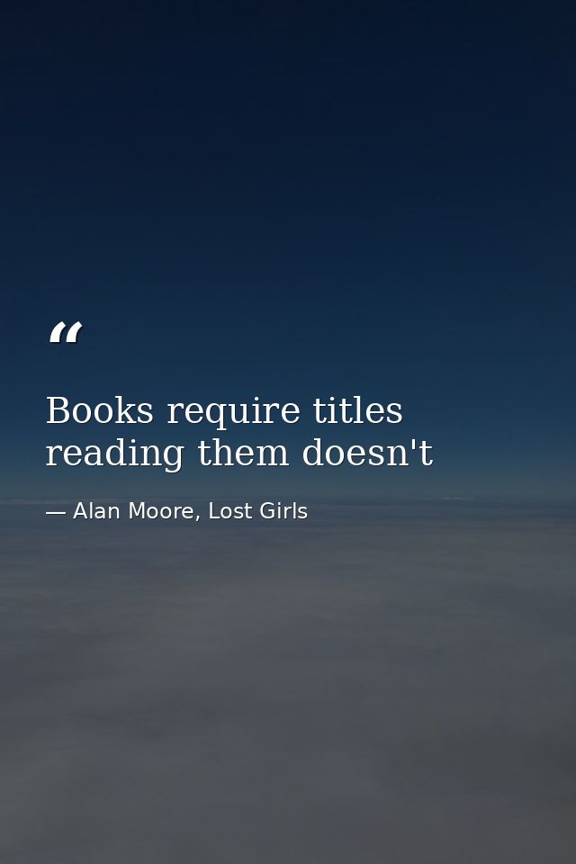 Books require titles reading them doesn't — Alan Moore, Lost Girls