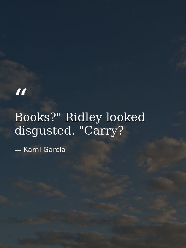 Books?" Ridley looked disgusted. "Carry? — Kami Garcia
