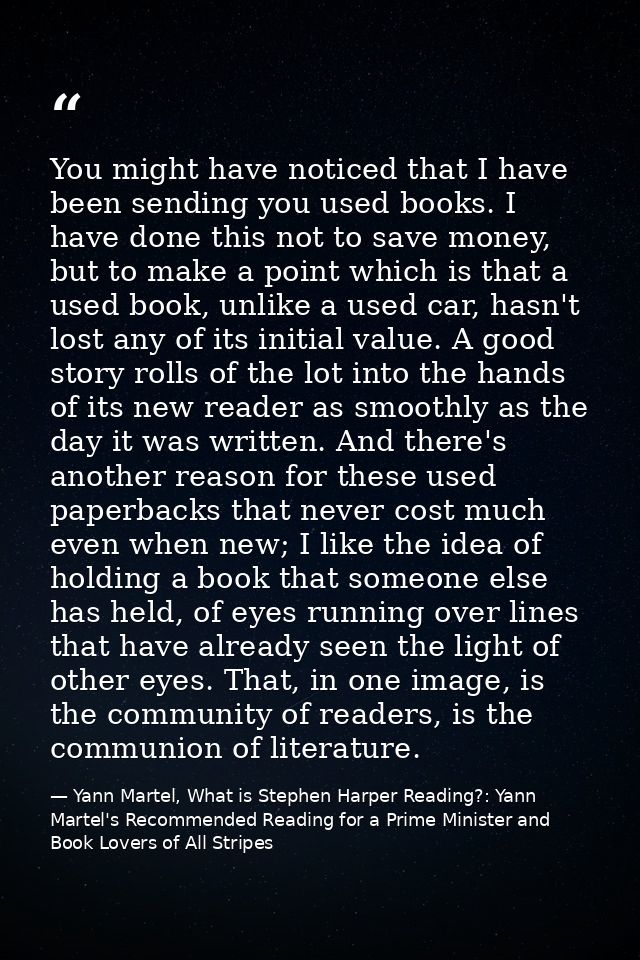 You might have noticed that I have been sending you used books. I have done this not to save money, but to make a point  — Yann Martel, What is Stephen Harper Reading?: Yann Martel's Recommended Reading for a Prime Minister and Book Lovers of All Stripes