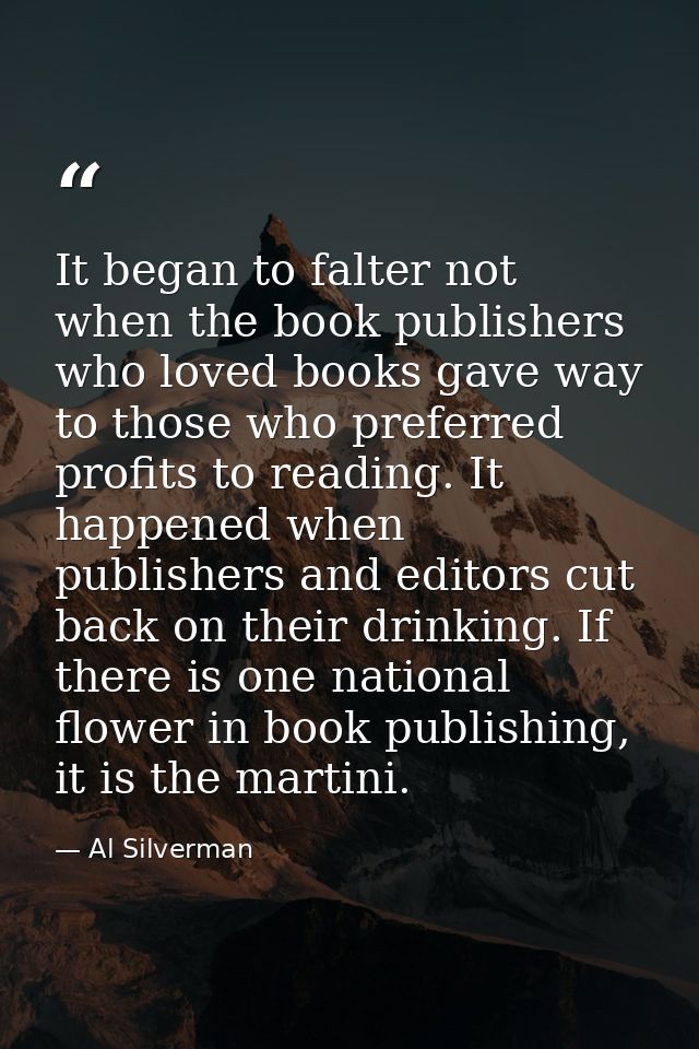 It began to falter not when the book publishers who loved books gave way to those who preferred profits to reading. It h — Al Silverman