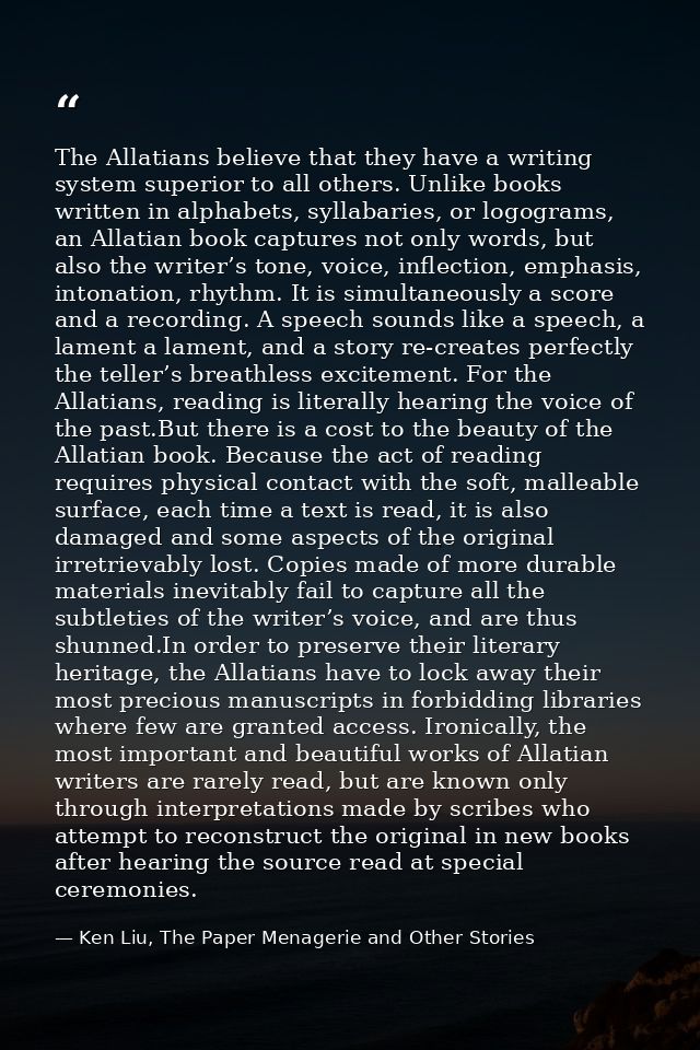 The Allatians believe that they have a writing system superior to all others. Unlike books written in alphabets, syllaba — Ken Liu, The Paper Menagerie and Other Stories