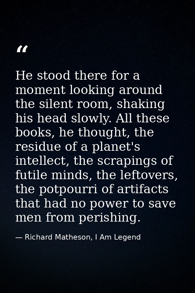 He stood there for a moment looking around the silent room, shaking his head slowly. All these books, he thought, the re — Richard Matheson, I Am Legend