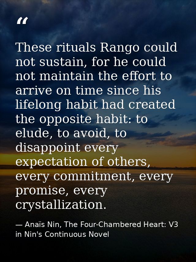 These rituals Rango could not sustain, for he could not maintain the effort to arrive on time since his lifelong habit h — Anaïs Nin, The Four-Chambered Heart: V3 in Nin's Continuous Novel