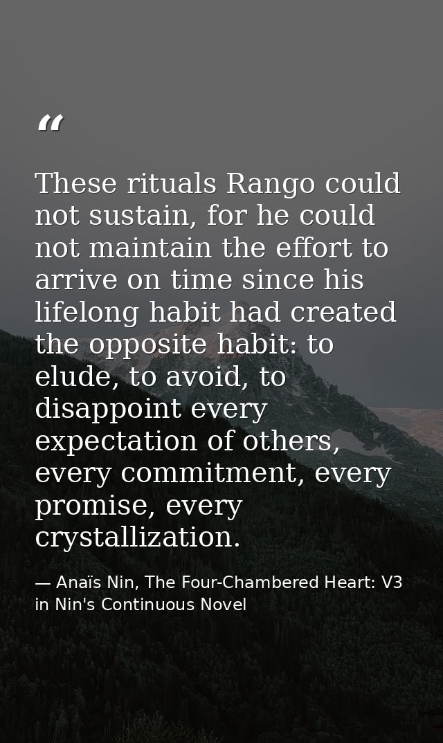 These rituals Rango could not sustain, for he could not maintain the effort to arrive on time since his lifelong habit h — Anaïs Nin, The Four-Chambered Heart: V3 in Nin's Continuous Novel