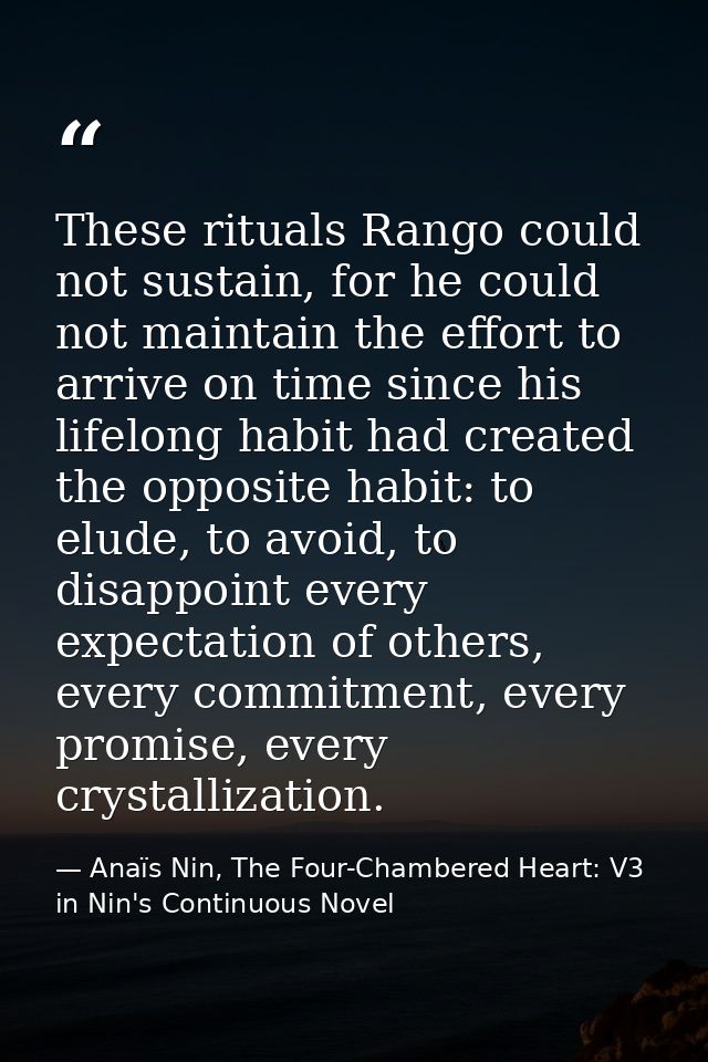 These rituals Rango could not sustain, for he could not maintain the effort to arrive on time since his lifelong habit h — Anaïs Nin, The Four-Chambered Heart: V3 in Nin's Continuous Novel